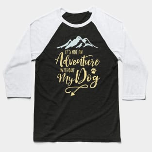 It’s Not An Adventure Without My Dog Baseball T-Shirt